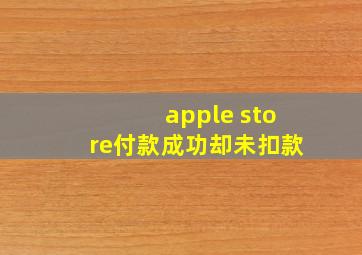 apple store付款成功却未扣款